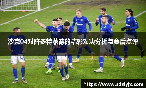 沙克04对阵多特蒙德的精彩对决分析与赛后点评