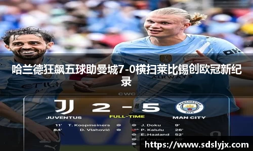 哈兰德狂飙五球助曼城7-0横扫莱比锡创欧冠新纪录