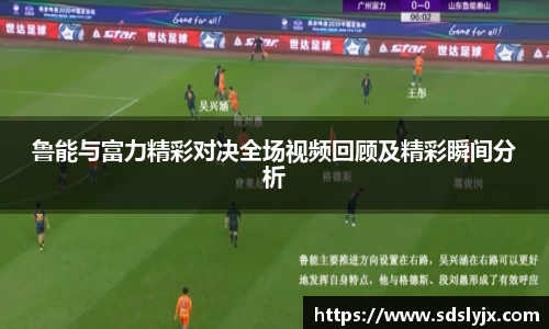 鲁能与富力精彩对决全场视频回顾及精彩瞬间分析
